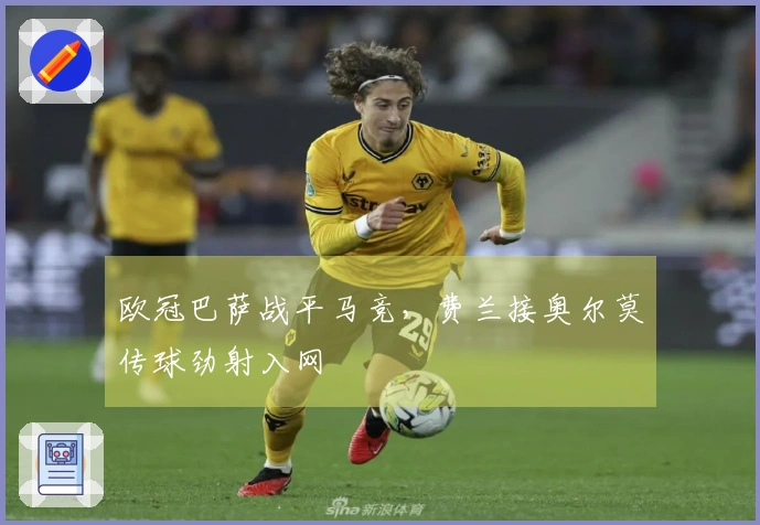 欧冠巴萨战平马竞，费兰接奥尔莫传球劲射入网