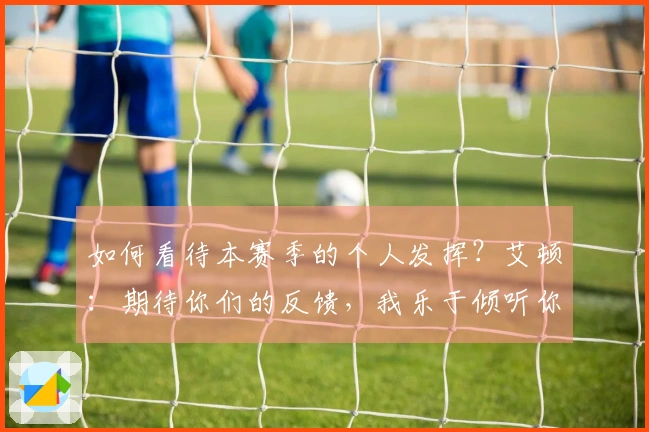 如何看待本赛季的个人发挥？艾顿：期待你们的反馈，我乐于倾听你们的评价